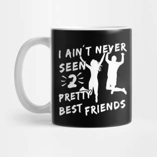 I Aint Never Seen Two Pretty Best Friends Mug